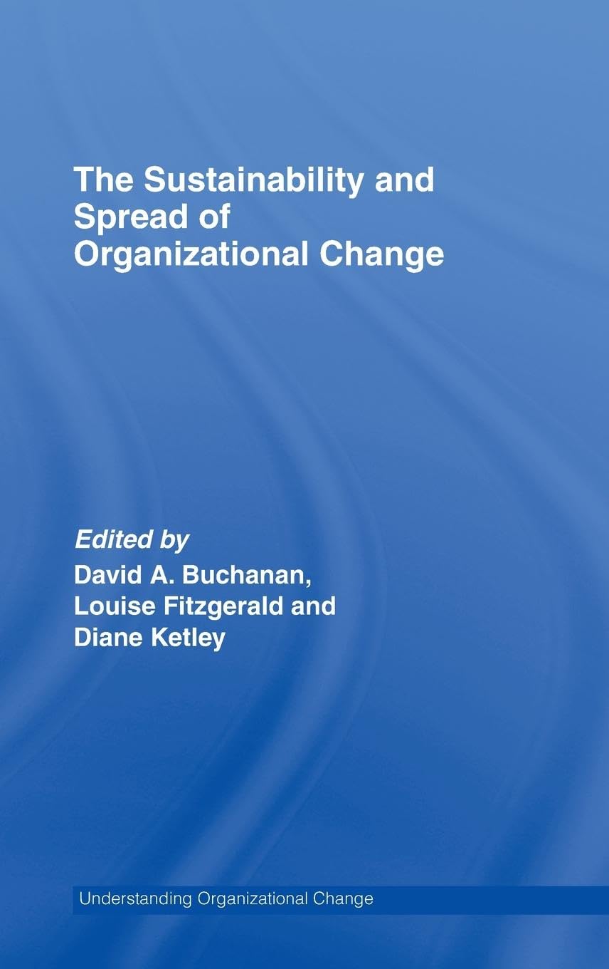 The Sustainability And Spread Of Organizational Change: Modernizing Healthcare (Routledge Studies In Organizational Change & Dev,New