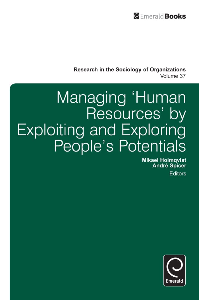 Managing Human Resources by Exploiting and Exploring Peoples Potentials (Research in the Sociology of Organizations, 37),Used