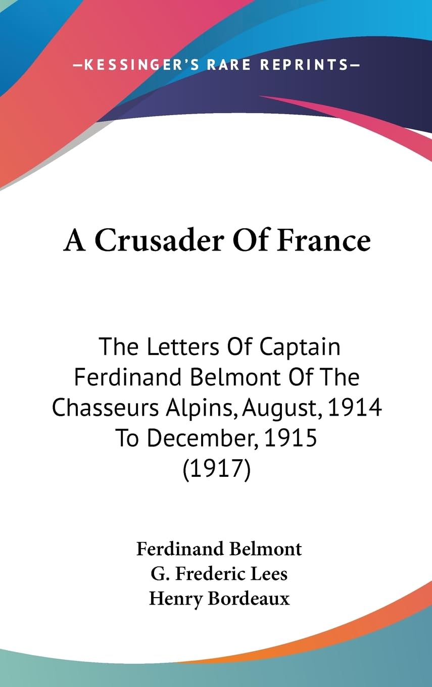 A Crusader Of France: The Letters Of Captain Ferdinand Belmont Of The Chasseurs Alpins, August, 1914 To December, 1915 (1917),Used