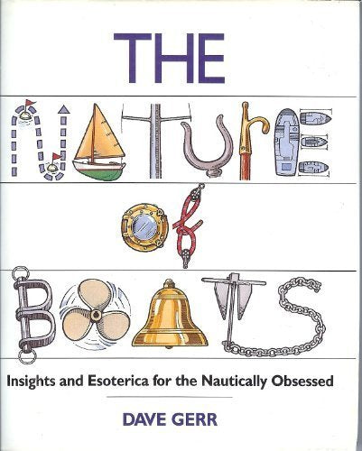 The Nature of Boats: Insights and Esoterica for the Nautically Obsessed,New