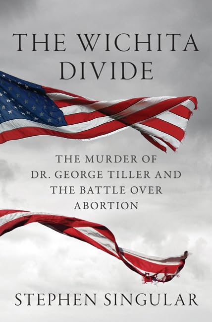 The Wichita Divide: The Murder Of Dr. George Tiller And The Battle Over Abortion,New
