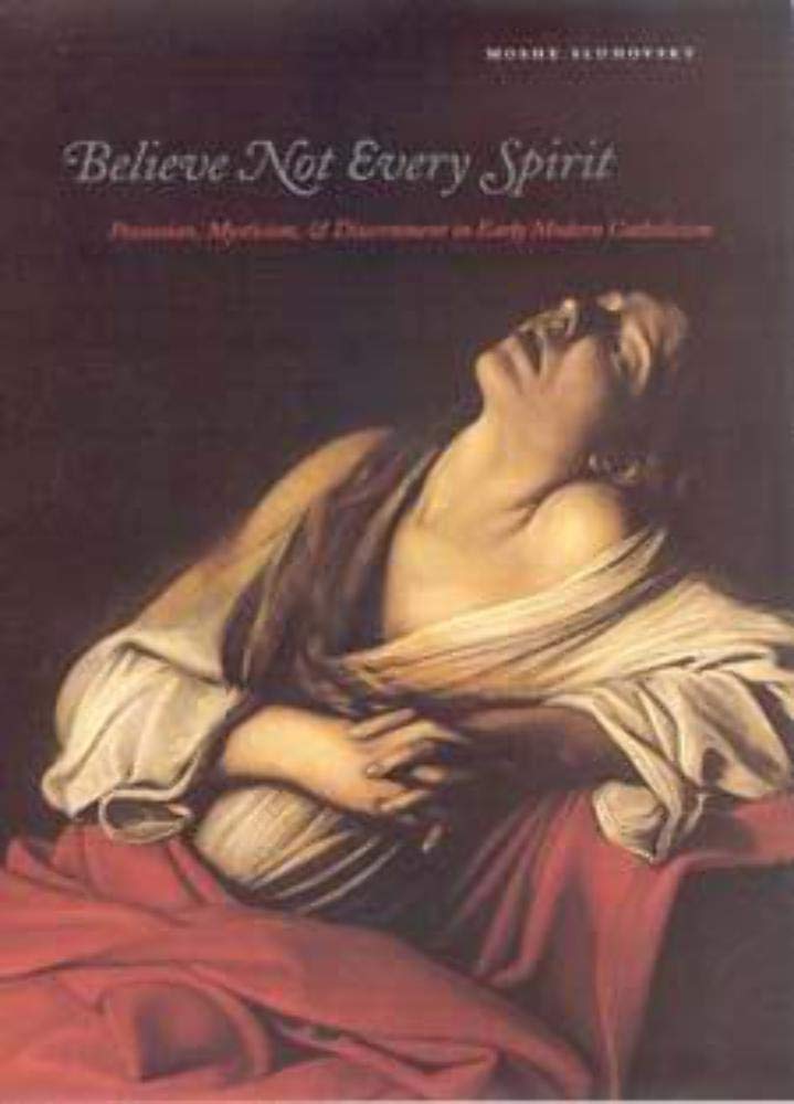 Believe Not Every Spirit: Possession, Mysticism, & Discernment in Early Modern Catholicism,Used