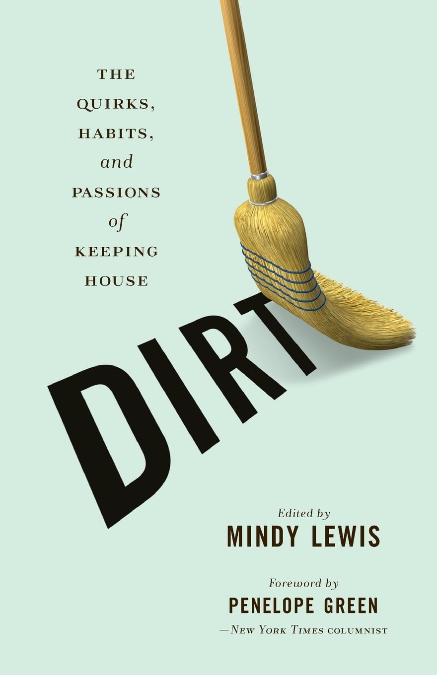Dirt: The Quirks, Habits, And Passions Of Keeping House