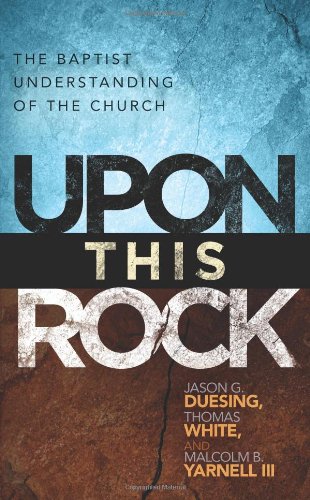 Upon This Rock: A Baptist Understanding of the Church,New