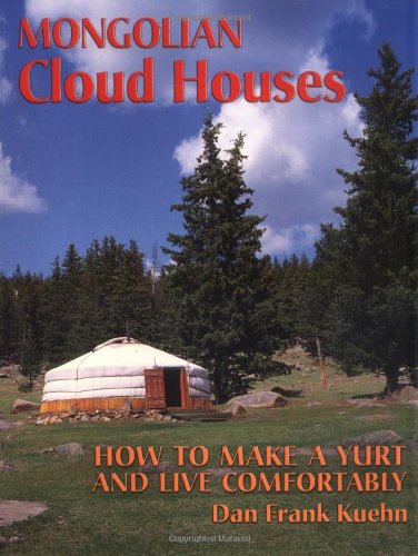 Mongolian Cloud Houses: How to Make a Yurt and Live Comfortably,New