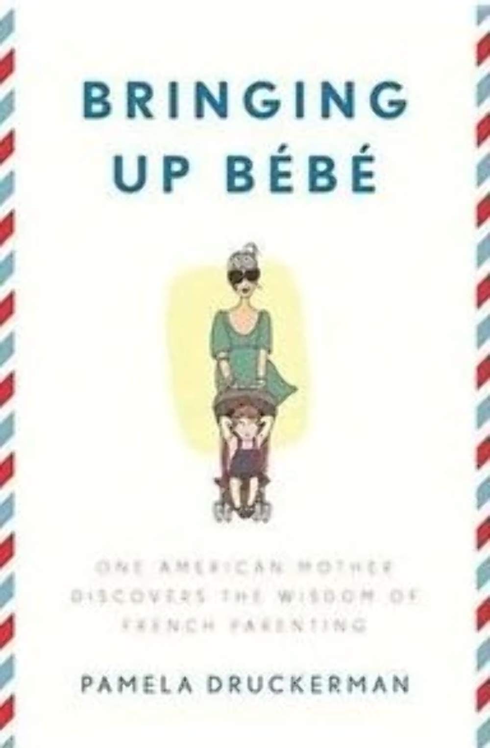 Bringing Up Bb: One American Mother Discovers the Wisdom of French Parenting,New
