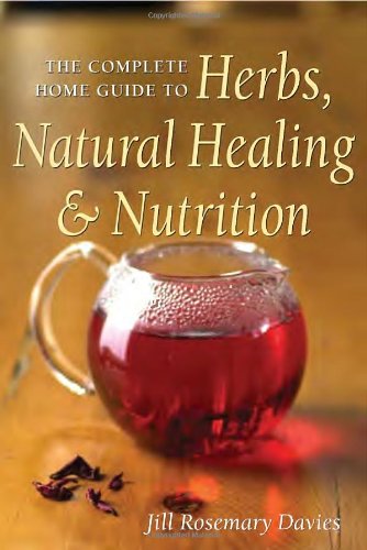 The Complete Home Guide To Herbs, Natural Healing, And Nutrition