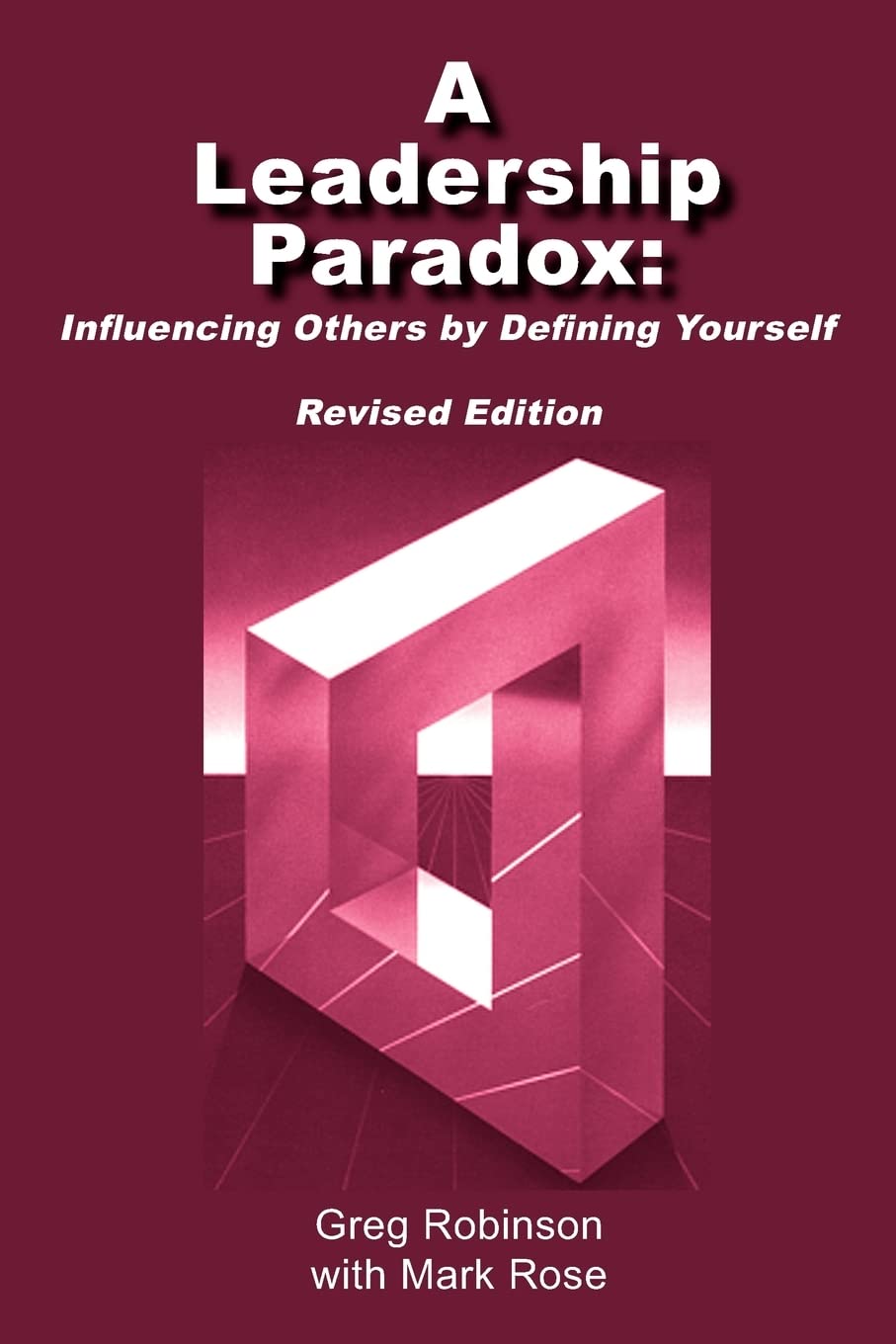 A Leadership Paradox: Influencing Others by Defining Yourself: Revised Edition,New