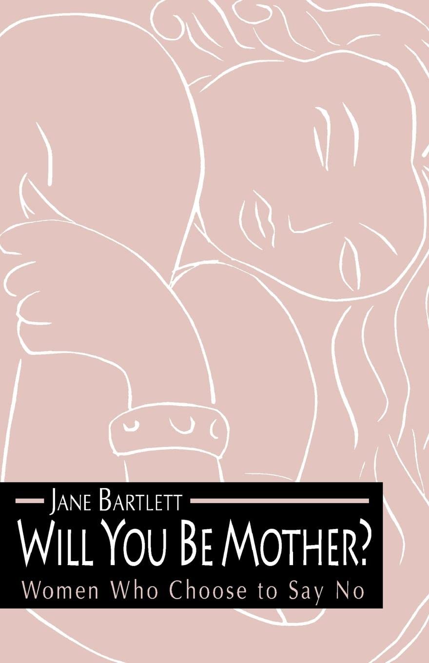 Will You Be Mother?: Women Who Choose To Say No,New