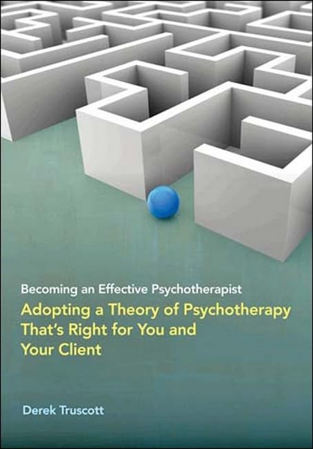 Becoming an Effective Psychotherapist: Adopting a Theory of Psychotherapy That s Right for You and Your Client,New