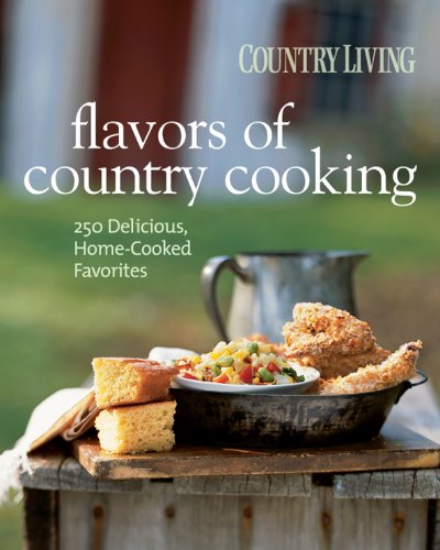 Country Living Flavors Of Country Cooking: 250 Delicious, Homecooked Favorites