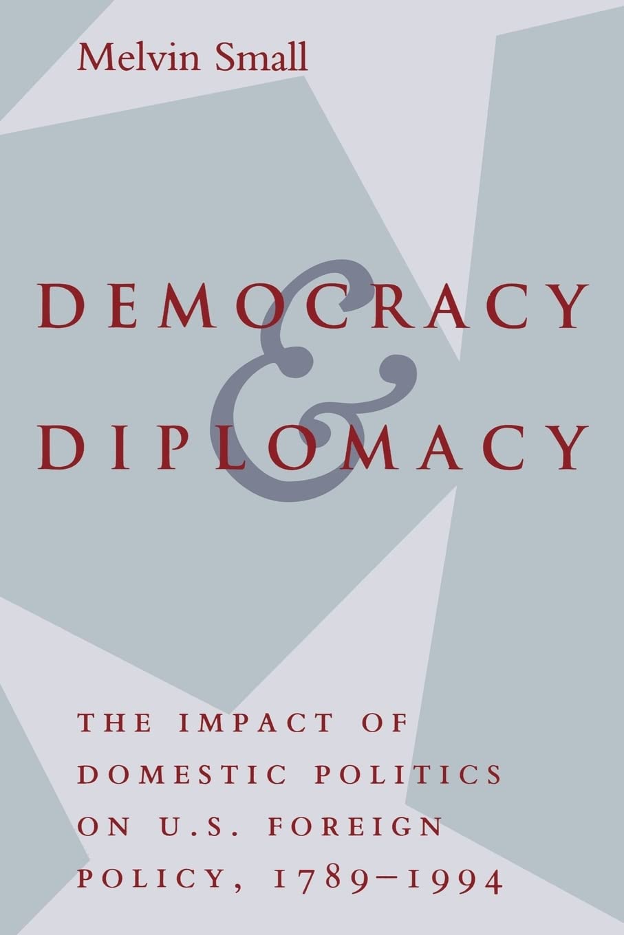 Democracy And Diplomacy: The Impact Of Domestic Politics In U.S. Foreign Policy, 17891994 (The American Moment),New