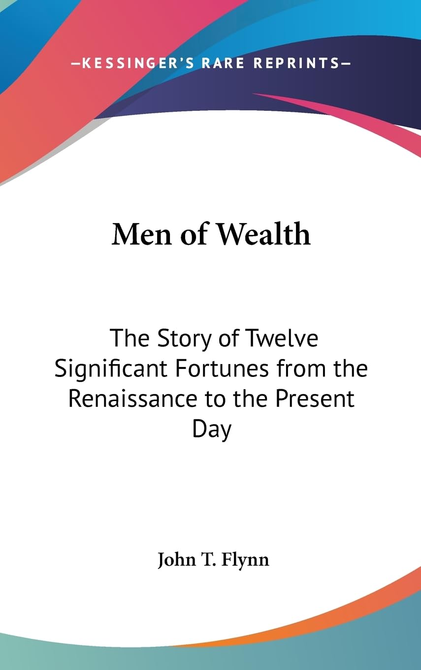 Men Of Wealth: The Story Of Twelve Significant Fortunes From The Renaissance To The Present Day,New