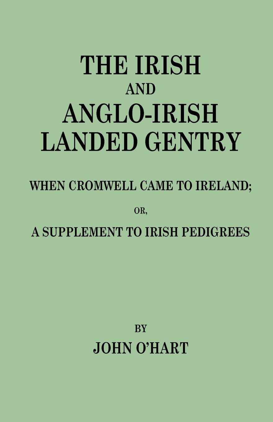 Irish And Angloirish Landed Gentry When Cromwell Came To Ireland, Or, A Supplement To Irish Pedigrees,New