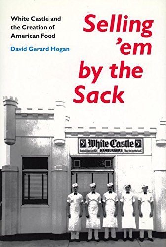 Selling 'Em By The Sack: White Castle And The Creation Of American Food,New
