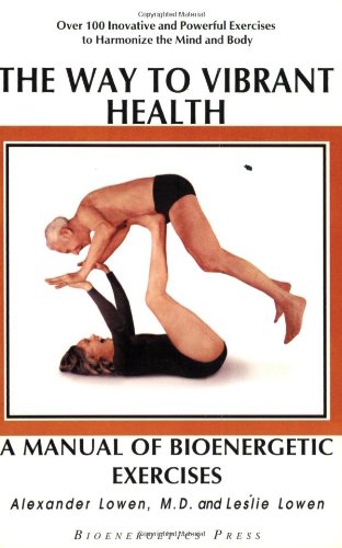 The Way To Vibrant Health: A Manual Of Bioenergetic Exercises,New