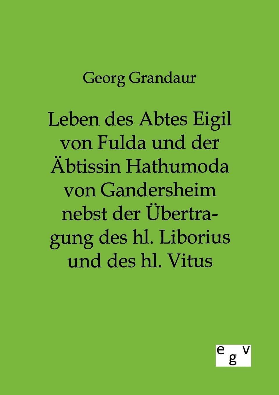 Leben des Abtes Eigil von Fulda und der btissin Hathumoda von Gandersheim nebst der bertragung des hl. Liborius und des hl. Vitu,Used