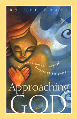 Approaching God: Lessons From The Inspired Prayers Of Scripture