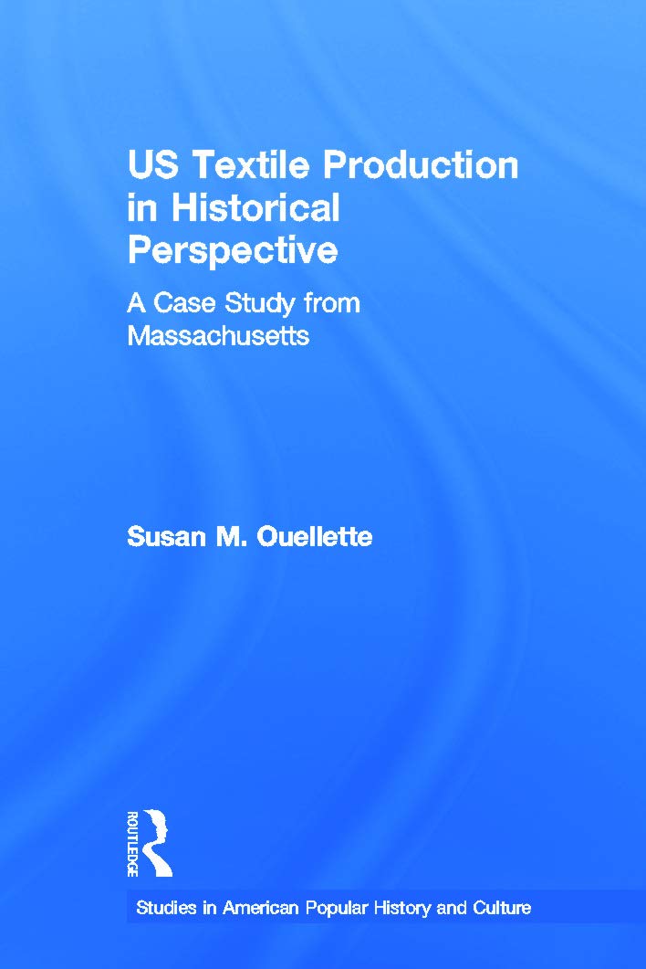 US Textile Production in Historical Perspective: A Case Study from Massachusetts (Studies in American Popular History and Cultur,Used