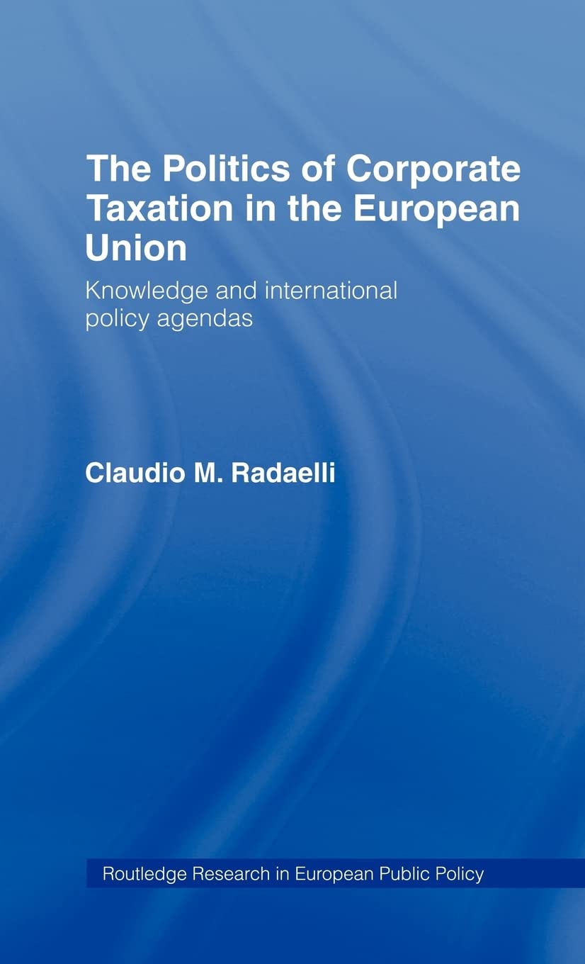 The Politics of Corporate Taxation in the European Union: Knowledge and International Policy Agendas (Routledge Research in Euro,Used