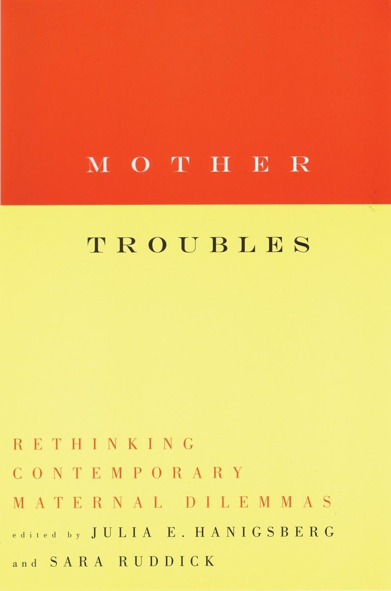 Mother Troubles: Rethinking Contemporary Maternal Dilemmas,Used
