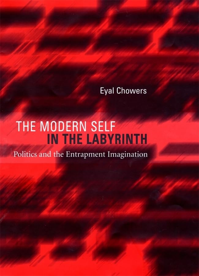 The Modern Self in the Labyrinth: Politics and the Entrapment Imagination,Used