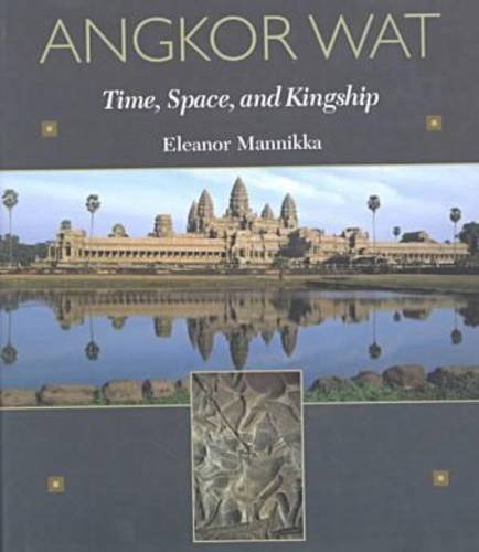 Angkor Wat: Time, Space, and Kingship,New