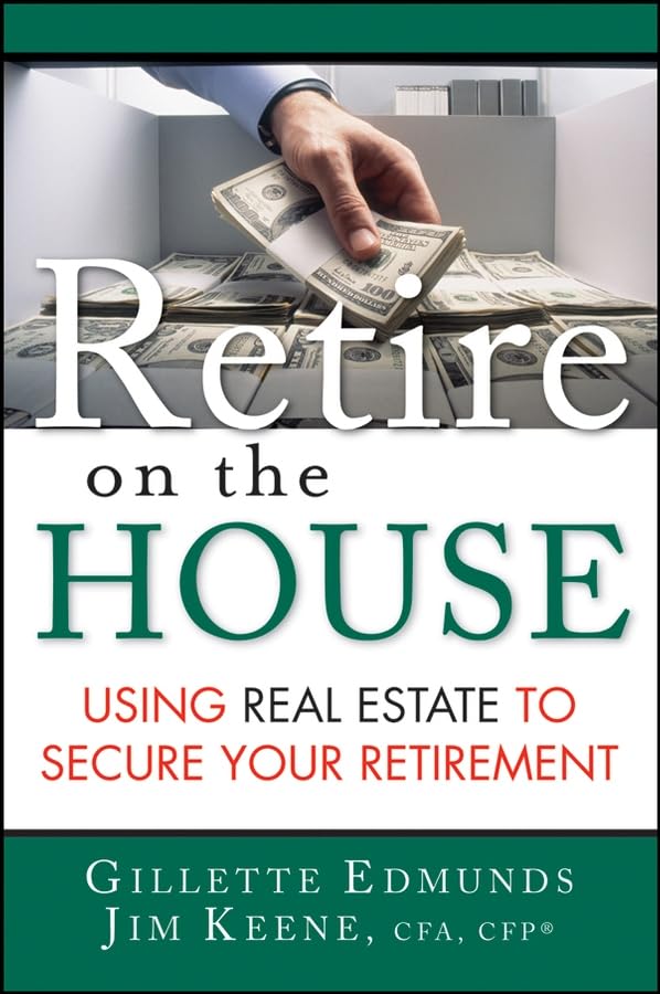 Retire On The House: Using Real Estate To Secure Your Retirement,New