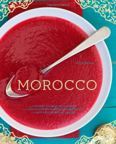 Morocco: A Culinary Journey With Recipes From The Spicescented Markets Of Marrakech To The Datefilled Oasis Of Zagora