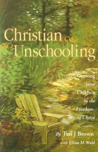 Christian Unschooling: Growing Your Children in the Freedom of Christ,Used