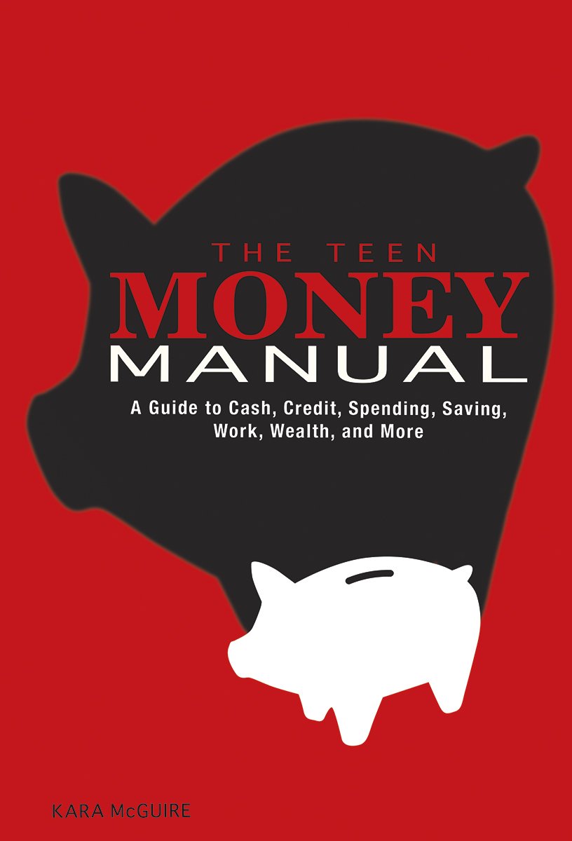 The Teen Money Manual: A Guide to Cash, Credit, Spending, Saving, Work, Wealth, and More,New