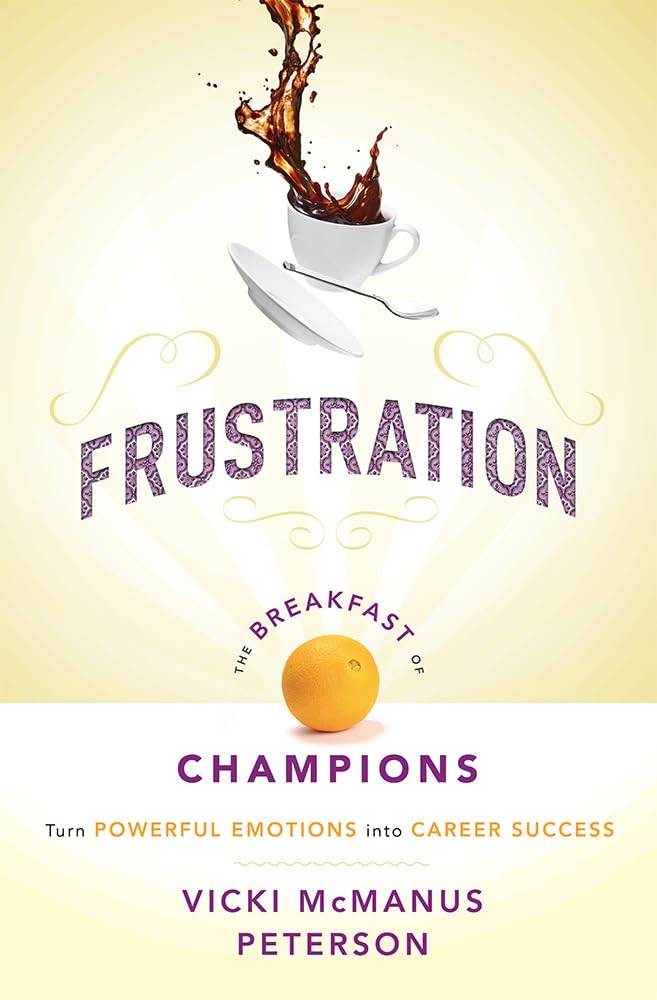 Frustration: The Breakfast of Champions: Turn Powerful Emotions into Career Success,Used