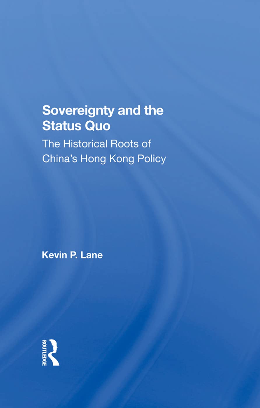 Sovereignty And The Status Quo: The Historical Roots Of China'S Hong Kong Policy,Used