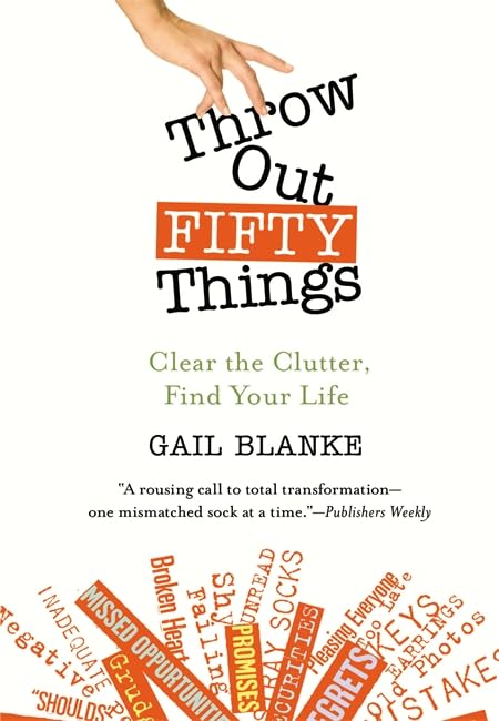 Throw Out Fifty Things: Clear The Clutter, Find Your Life