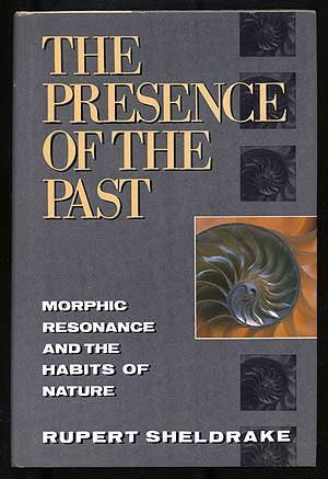 The Presence Of The Past: Morphic Resonance And The Habits Of Nature,New