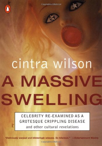 A Massive Swelling: Celebrity Reexamined As A Grotesque, Crippling Disease And Other Cultural Revelations,Used