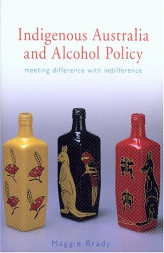 Indigenous Australia and Alcohol Policy: Meeting Difference with Indifference,Used