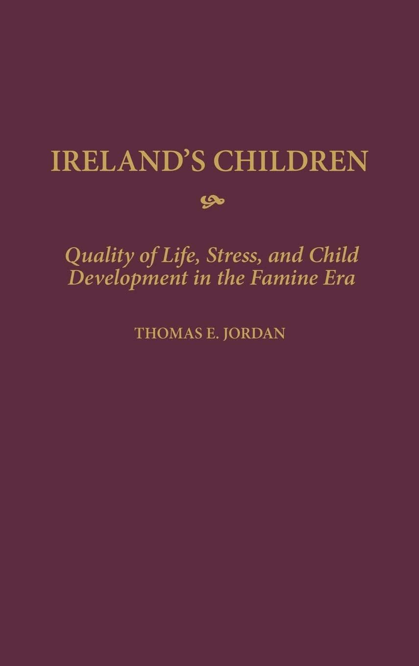 Ireland'S Children: Quality Of Life, Stress, And Child Development In The Famine Era (Contributions To The Study Of World Histor,Used