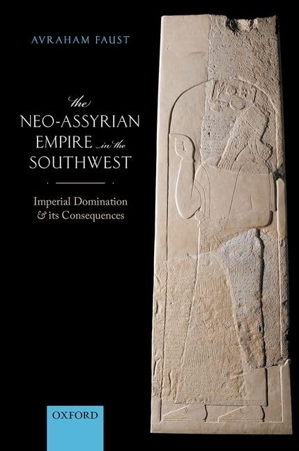 The NeoAssyrian Empire in the Southwest: Imperial Domination and its Consequences,Used