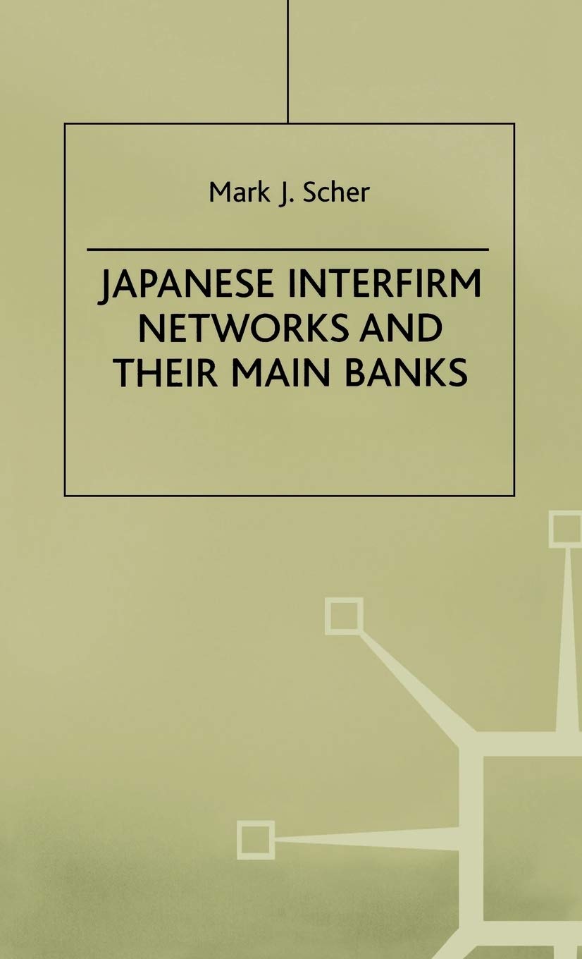 Japanese Interfirm Networks and Their Main Banks,New