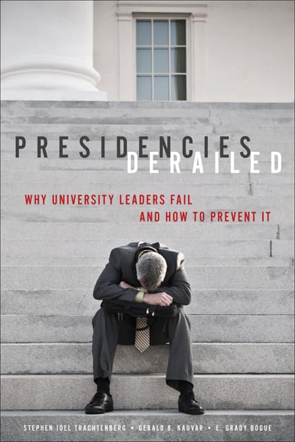 Presidencies Derailed: Why University Leaders Fail and How to Prevent It,Used