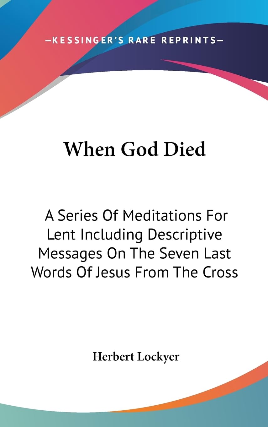 When God Died: A Series Of Meditations For Lent Including Descriptive Messages On The Seven Last Words Of Jesus From The Cross,Used