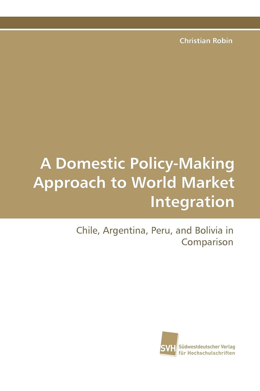 A Domestic PolicyMaking Approach to World Market Integration: Chile, Argentina, Peru, and Bolivia in Comparison (German Edition,Used