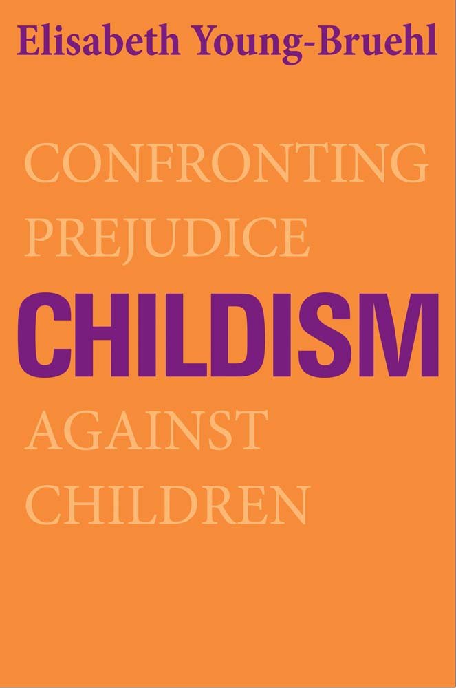 Childism: Confronting Prejudice Against Children,New