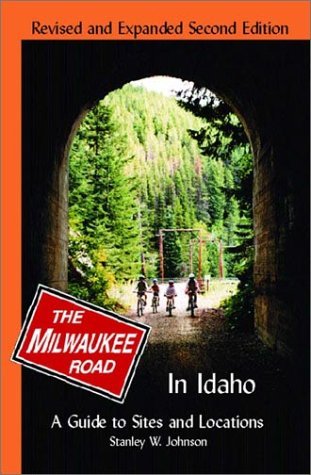 Milwaukee Road in Idaho: A Guide to Sites and Locations Revised and Expanded Second Edition,Used