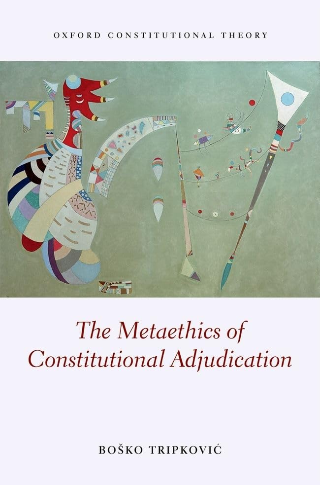 The Metaethics of Constitutional Adjudication (Oxford Constitutional Theory),Used