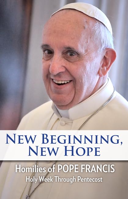 New Beginning, New Hope: Words Of Pope Francis Holy Week Through Pentecost