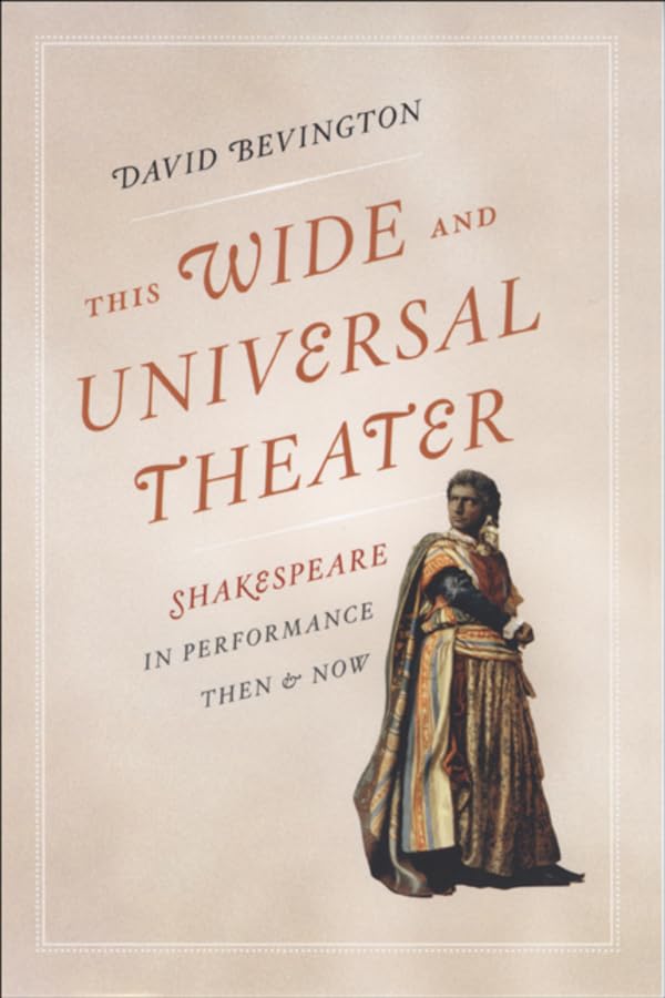This Wide and Universal Theater: Shakespeare in Performance, Then and Now,Used
