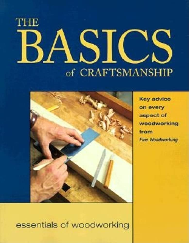 The Basics of Craftsmanship: Key Advice on Every Aspect of Woodworking (Essentials of Woodworking),Used