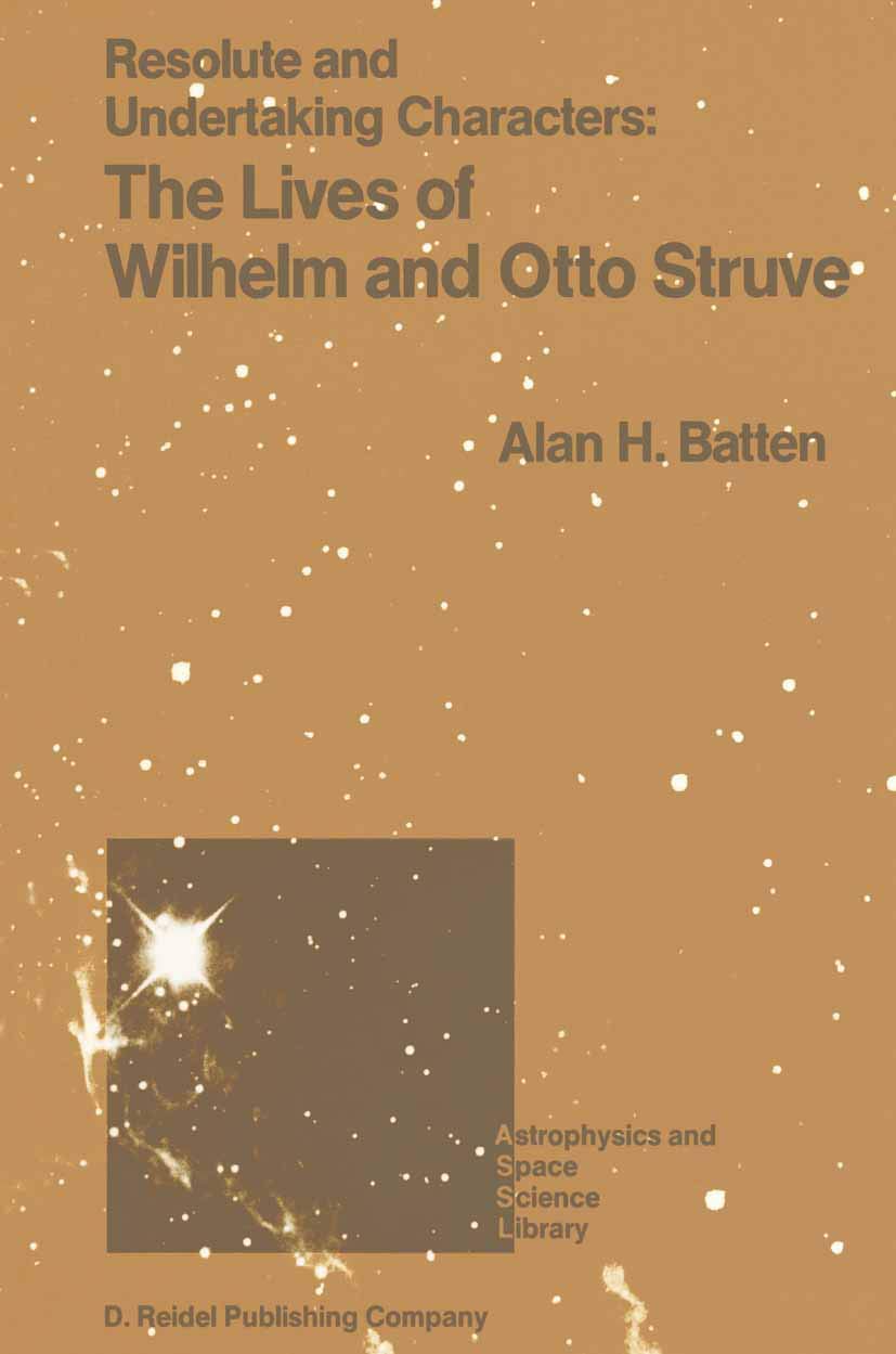 Resolute and Undertaking Characters: The Lives of Wilhelm and Otto Struve (Astrophysics and Space Science Library, 139),Used